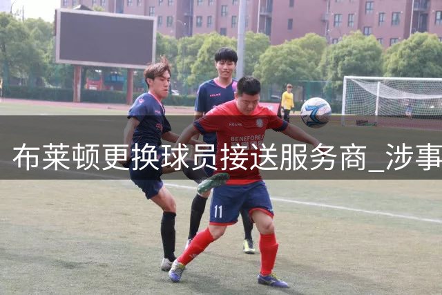 布莱顿更换球员接送服务商 涉事司机涉毒被捕
